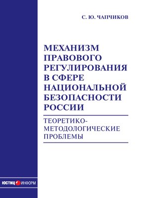 cover image of Механизм правового регулирования в сфере национальной безопасности России. Теоретико-методологические проблемы